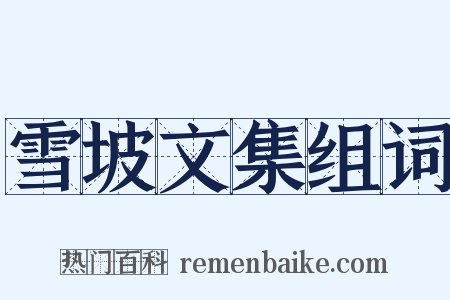 雪坡文集组词是什么意思的图片